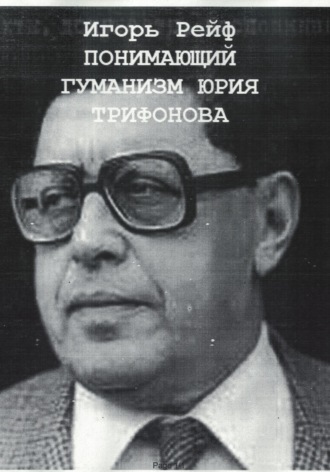 Игорь Рейф. Понимающий гуманизм Юрия Трифонова