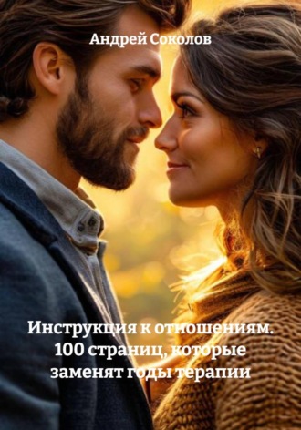 Андрей Соколов. Инструкция к отношениям. 100 страниц, которые заменят годы терапии