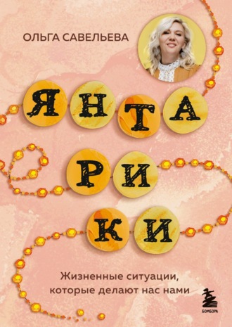 Ольга Савельева. Янтарики. Жизненные ситуации, которые делают нас нами