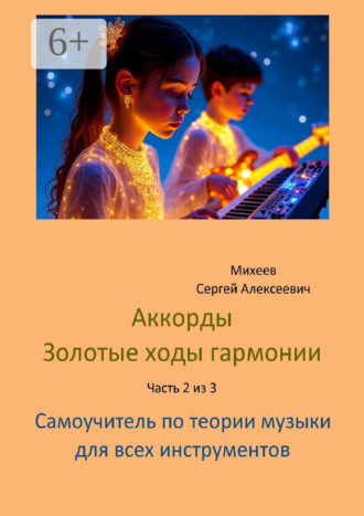 Сергей Алексеевич Михеев. Аккорды. Золотые ходы гармонии. Часть 2 из 3. Самоучитель по теории музыки для всех инструментов
