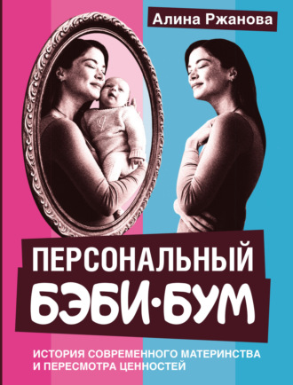Алина Ржанова. Персональный бэби-бум. История современного материнства и пересмотра ценностей