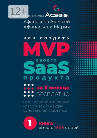 Алексей Афанасьев. Как создать MVP Saas-сервиса за 3 месяца бесплатно. И не повторить историю классических неудач основателей стартапов