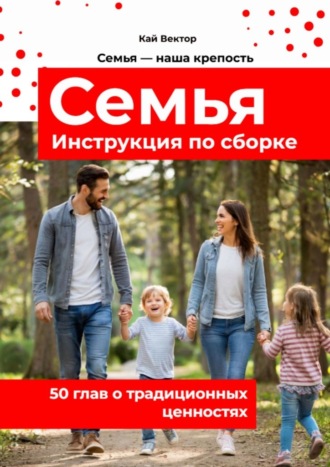 Кай Вектор. Семья. Инструкция по сборке. 50 глав о традиционных ценностях.