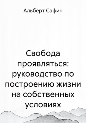 Альберт Рауисович Сафин. Свобода проявляться: руководство по построению жизни на собственных условиях