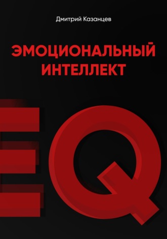 Дмитрий Казанцев. Эмоциональный интеллект. Как перестать срываться и начать жить осознанно