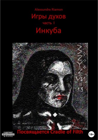 Alexsundra Riamon. Игры духов. Часть I. Инкуба. Посвящается Cradle of Filth