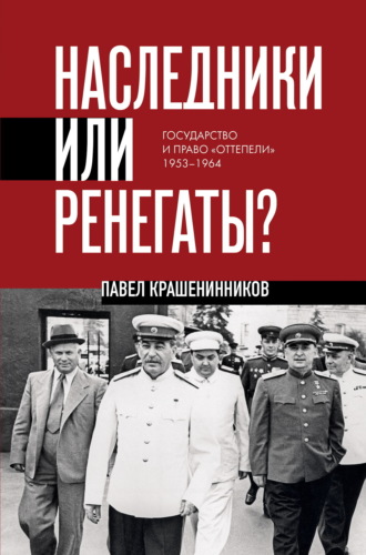 . Наследники или ренегаты. Государство и право «оттепели» 1953-1964