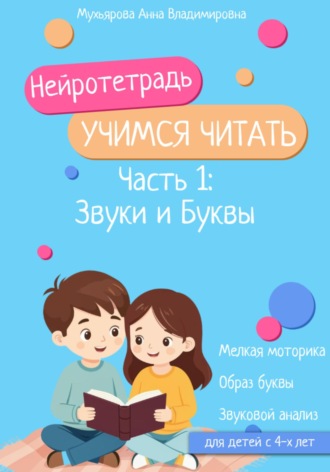 Анна Владимировна Мухьярова. Нейротетрадь «Учимся читать». Часть 1: Звуки и буквы