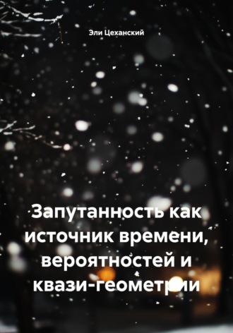 . Запутанность как источник времени, вероятностей и квази-геометрии