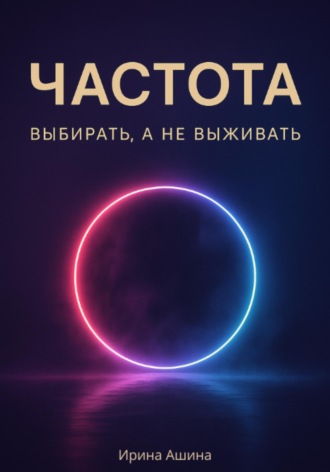 Ирина Ашина. Частота. Выбирать, а не выживать