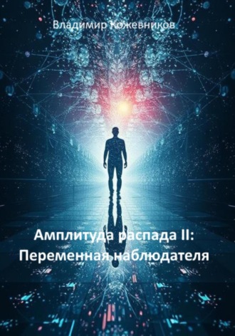Владимир Кожевников. Амплитуда распада II: Переменная наблюдателя