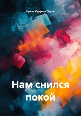 Ирина Одарчук Паули. Нам снился покой