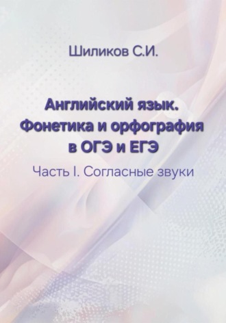 . Английский язык. Фонетика и орфография в ОГЭ и ЕГЭ Часть I. Согласные звуки
