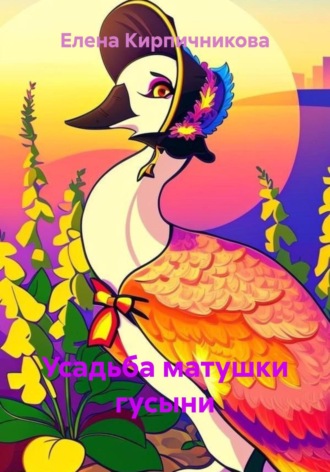 Елена Кирпичникова. Усадьба матушки гусыни