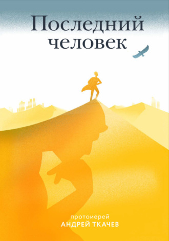 протоиерей Андрей Ткачев. Последний человек