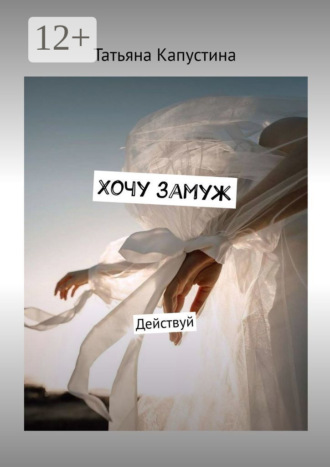 Татьяна Капустина. Хочу замуж. Действуй