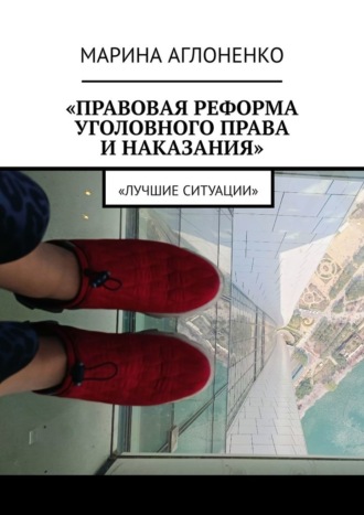 Марина Сергеевна Аглоненко. Правовая реформа уголовного права и наказания. Лучшие ситуации