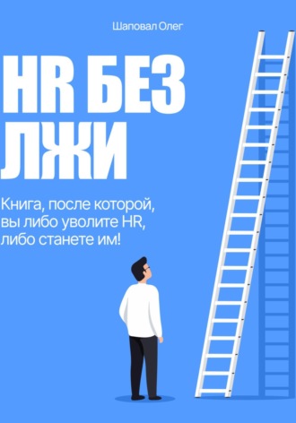 Олег Вадимович Шаповал. HR без лжи. Книга, после которой вы либо уволите HR, либо станете им!