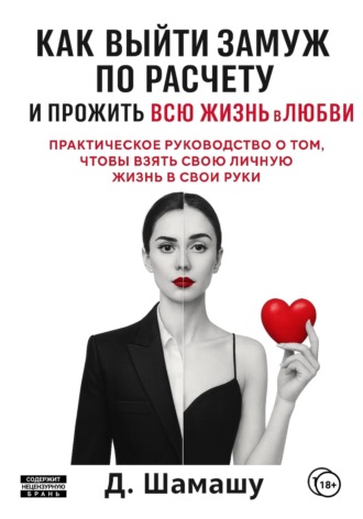 Даша Шамашу. Как выйти замуж по расчету, чтобы прожить всю жизнь в любви
