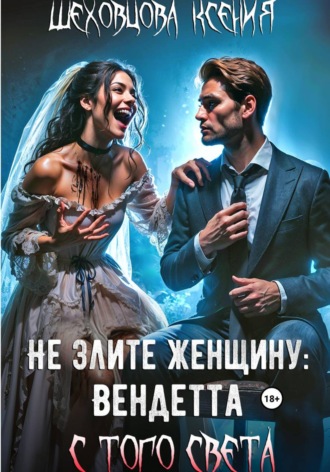 Ксения Шеховцова. Не злите женщину: Вендетта с того света
