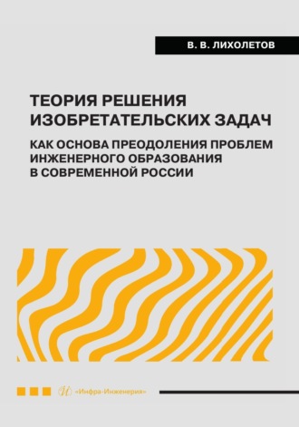 В. В. Лихолетов. Теория решения изобретательских задач как основа преодоления проблем инженерного образования в современной России