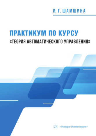 Ирина Геннадьевна Шамшина. Практикум по курсу «Теория автоматического управления»