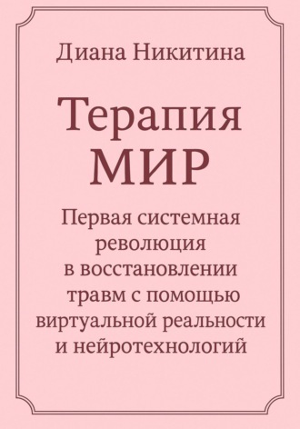 Диана Никитина. Терапия МИР. Первая системная революция в восстановлении травм с помощью виртуальной реальности и нейротехнологий