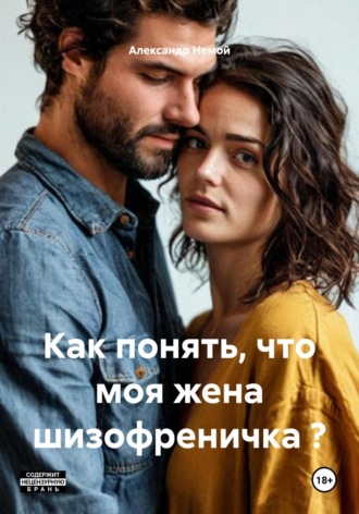 Александр Немой. Как понять, что моя жена шизофреничка ?