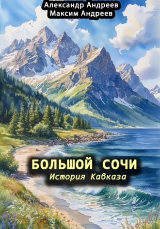 Александр Радьевич Андреев. Большой Сочи: история Кавказа