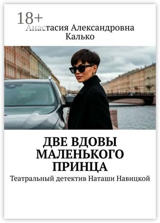 Анастасия Александровна Калько. Две вдовы Маленького Принца. Театральный детектив Наташи Навицкой