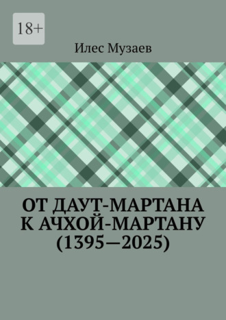 Илес Музаев. От Даут-Мартана к Ачхой-Мартану (1395—2025)