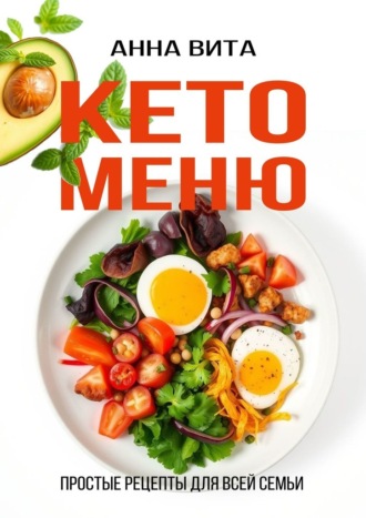 . Кето-меню. Простые рецепты для всей семьи