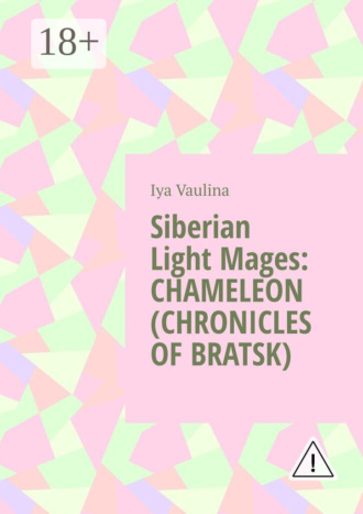Iya Vaulina. Siberian Light Mages: CHAMELEON (CHRONICLES OF BRATSK)