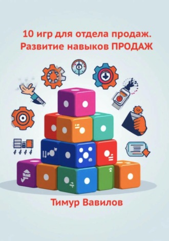 Тимур Вавилов. Отдел продаж. 10 игр для развития навыков ПРОДАЖ