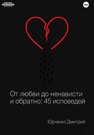 Дмитрий Сергеевич Юрченко. От любви до ненависти и обратно: 45 исповедей