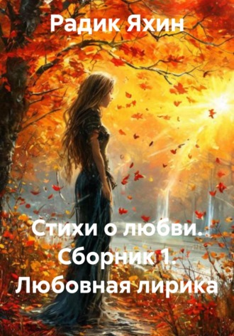 Радик Яхин. Стихи о любви. Сборник 1. Любовная лирика