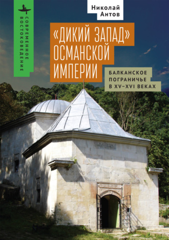. «Дикий Запад» Османской империи. Балканское пограничье в XV–XVI веках