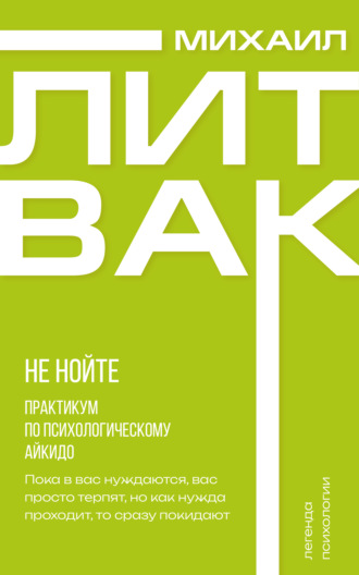 . Не нойте. Практикум по психологическому айкидо