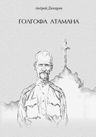 Андрей Викторович Дюкарев. Голгофа атамана