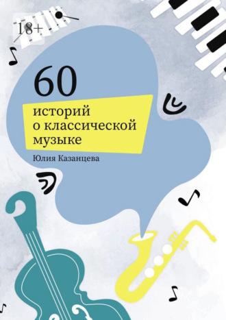 Юлия Казанцева. 60 историй о классической музыке