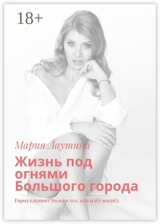 Мария Лаутина. Жизнь под огнями Большого города. Город слышит только тех, кто идёт вперёд