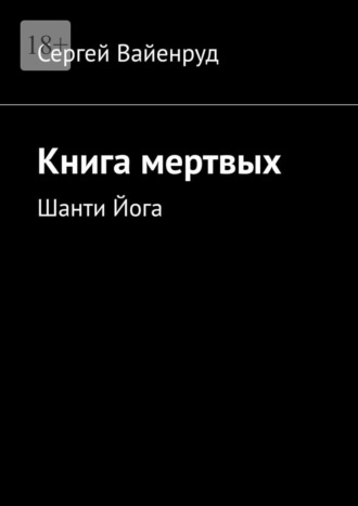 Сергей Вайенруд. Книга мертвых. Шанти Йога