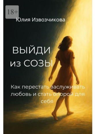 . Выйди из СОЗЫ. Как перестать заслуживать любовь и стать опорой для себя