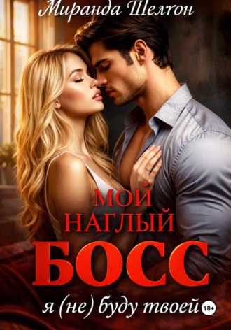 Миранда Шелтон. Мой наглый босс. Я (не) буду твоей