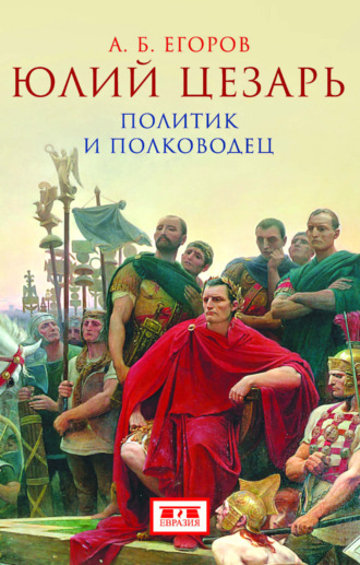 А. Б. Егоров. Юлий Цезарь. Политик и полководец