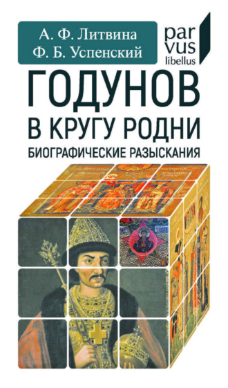А. Ф. Литвина. Годунов в кругу родни. Биографические разыскания