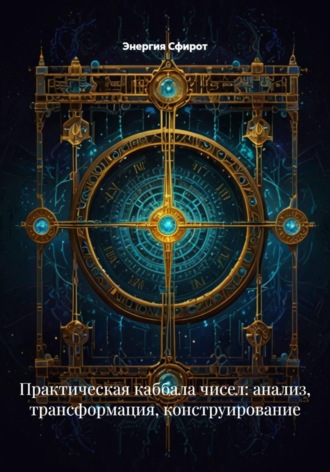Энергия Сфирот. Практическая каббала чисел: анализ, трансформация, конструирование
