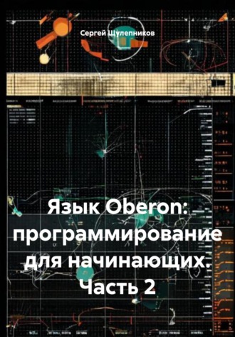 Сергей Валентинович Щулепников. Язык Oberon: программирование для начинающих. Часть 2