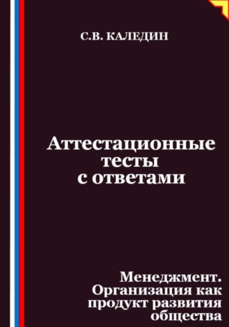 Сергей Каледин. Аттестационные тесты с ответами. Менеджмент. Организация как продукт развития общества