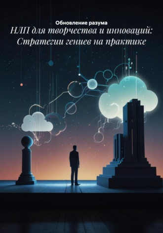 . НЛП для творчества и инноваций: Стратегии гениев на практике